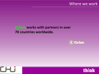 Where we work




Oxfam works with partners in over
70 countries worldwide.
 