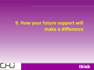 9. How your future support will
             make a difference
 
