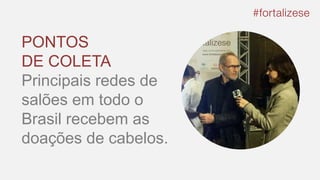 PONTOS
DE COLETA
Principais redes de
salões em todo o
Brasil recebem as
doações de cabelos.
 