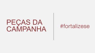 PEÇAS DA
CAMPANHA
 
