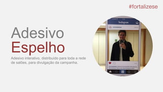 Adesivo
EspelhoAdesivo interativo, distribuído para toda a rede
de salões, para divulgação da campanha.
 