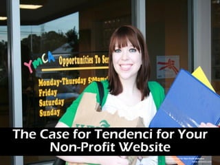 The Case for Tendenci for Your
     Non-Profit Website
                       Tendenci CMS for Non-Profit Websites
                       (281) 497-6567          www.tendenci.com
 