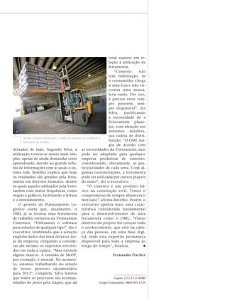 total suporte em re-
                                                                      lação à utilização da
                                                                      ferramenta.
                                                                          “Cimento         não
                                                                      tem fidelização. Se
                                                                      o consumidor chega
                                                                      a uma loja e não en-
                                                                      contra uma marca,
                                                                      leva outra. Por isso,
                                                                      é preciso estar sem-
                                                                      pre presente, sem-
                                                                      pre disponível”, diz
                                                                      Silva,     justificando
                                                                      a necessidade de a
                                                                      Votorantim plane-
                                                                      jar, com atenção aos
                                                                      mínimos detalhes,
                                                                      sua cadeia de distri-
      Devido à baixa ﬁdelização, a falta do produto no comércio é
      fatal para as vendas
                                                                      buição. “O OML sur-
                                                                      giu de acordo com
deixadas de lado. Segundo Silva, a as necessidades da Votorantim, mas
utilização tornou-se muito mais sim- pode ser adaptado para qualquer
ples, apesar de ainda demandar certo empresa produtora de cimento,
aprendizado, devido ao grande volu- considerando, obviamente, as par-
me de informações com as quais o sis- ticularidades de cada uma. Com al-
tema lida. Botelho explica que hoje gumas customizações, a ferramenta
os resultados são gerados pela ferra- pode ser utilizada por outros players
menta em diversos formatos, dentre do ramo”, diz o executivo.
os quais aqueles utilizados pela Voto-                 “O cimento é um produto bá-
rantim com maior frequência, como sico na construção civil. Temos o
mapas e gráﬁcos, facilitando a leitura compromisso de sempre abastecer o
e o entendimento.                                  mercado”, afirma Botelho. Porém, o
   O gerente de Planejamento Lo- executivo aponta mais uma carac-
gístico conta que, atualmente, o terística considerada fundamental
OML já se tornou uma ferramenta para o desenvolvimento de uma
de trabalho rotineira na Votorantim ferramenta como o OML: “Outro
Cimentos. “Utilizamos o software objetivo do projeto foi colocar todo
para estudos de qualquer tipo”, diz o o conhecimento, que está na cabe-
executivo, lembrando que a solução ça das pessoas, em uma base digi-
engloba dados das mais diversas áre- tal, onde essa expertise permaneça
as da empresa, chegando a conside- disponível para toda a empresa ao
rar até mesmo os impostos envolvi- longo do tempo”, finaliza.
dos em toda a cadeia. “Mas existem
alguns marcos. A reunião de S&OP,                                        Fernando Fischer
por exemplo, é mensal. No momen-
to, estamos trabalhando no estudo
de nosso processo orçamentário
para 2013”, completa. Silva lembra
que todos os processos são acompa-                                        Gapso: (21) 2117-8000
nhados de perto pela Gapso, que dá                              Grupo Votorantim: 0800 8911729
 