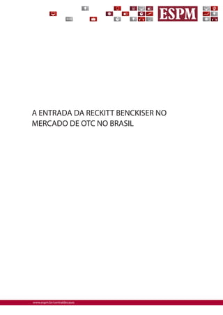 www.espm.br/centraldecases 
A ENTRADA DA RECKITT BENCKISER NO MERCADO DE OTC NO BRASIL  