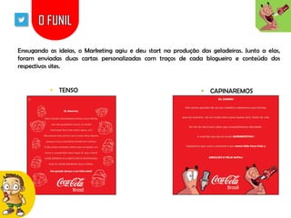 Enxugando as ideias, o Marketing agiu e deu start na produção das geladeiras. Junto a elas,
foram enviadas duas cartas personalizadas com traços de cada blogueiro e conteúdo dos
respectivos sites.

 TENSO

 CAPINAREMOS

 