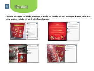 Todas as postagens do Zanfa atingiram a média de curtidas de seu Instagram. E uma delas está
entre as mais curtidas do perfil oficial do blogueiro.

 