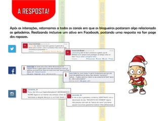 Após as interações, retornamos a todos os canais em que os blogueiros postaram algo relacionado
as geladeiras. Realizando inclusive um ativo em Facebook, postando uma resposta na fan page
dos rapazes.

 