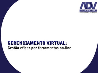 GERENCIAMENTO VIRTUAL:GERENCIAMENTO VIRTUAL:
Gestão eficaz por ferramentas on-lineGestão eficaz por ferramentas on-line
 