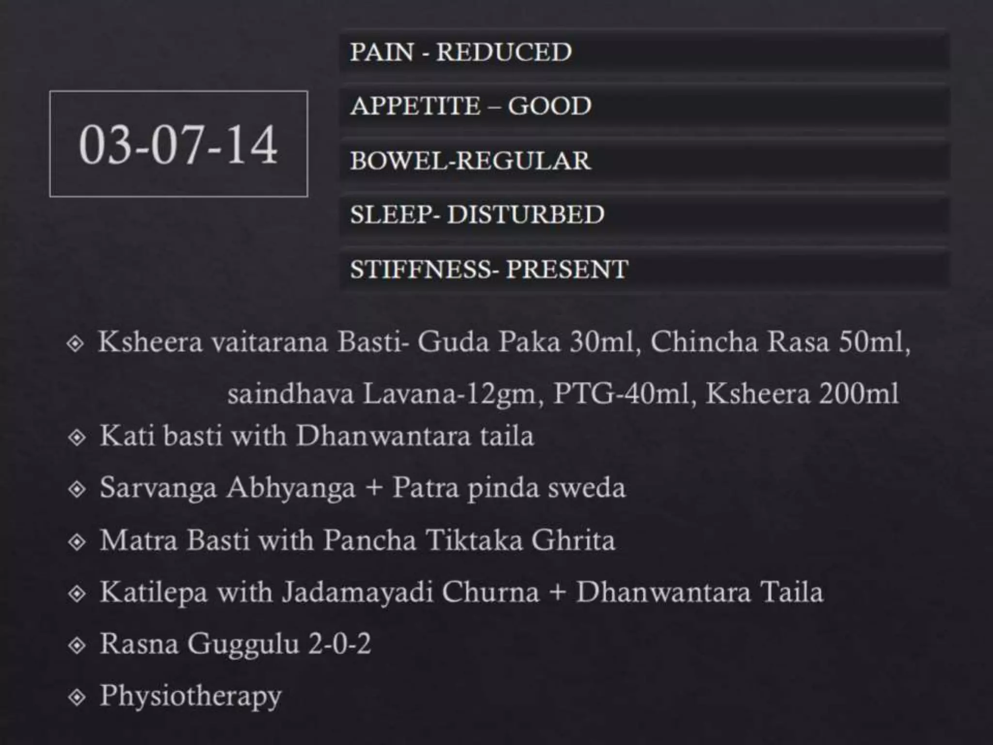 PAIN - REDUCED
APPETITE – GOOD
BOWEL-REGULAR
SLEEP- DISTURBED
STIFFNESS- PRESENT