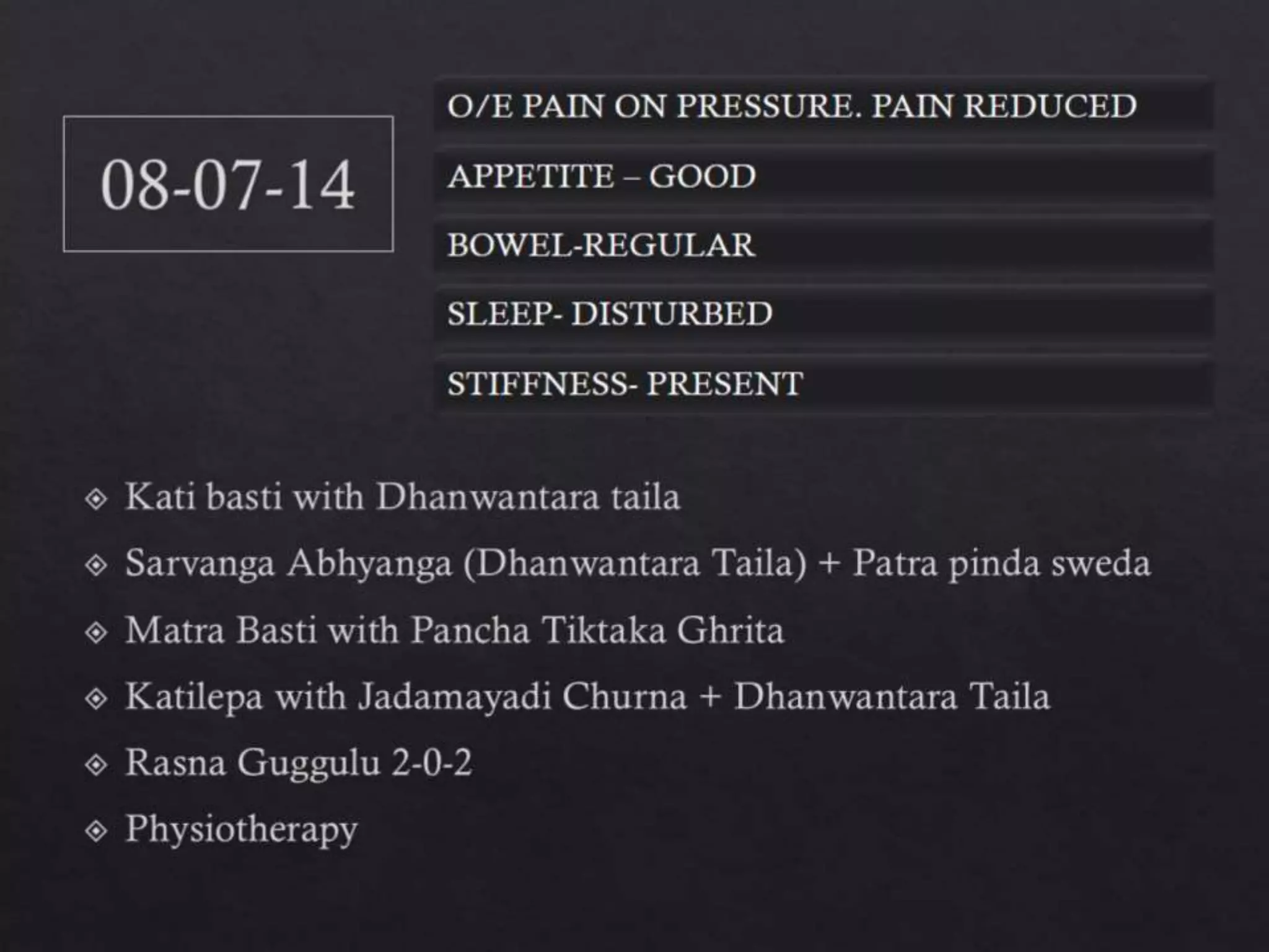 O/E PAIN ON PRESSURE. PAIN REDUCED
APPETITE – GOOD
BOWEL-REGULAR
SLEEP- DISTURBED
STIFFNESS- PRESENT