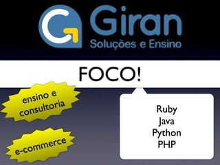Ruby
Java
Python
PHP
FOCO!
e-commerce
ensino e
consultoria
 