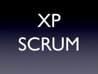 SCRUM
XP
 