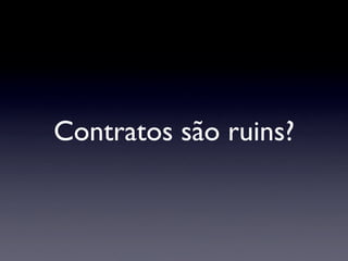 Contratos são ruins?
 