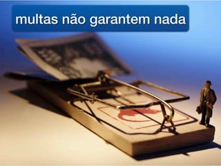 multas não garantem nada
 