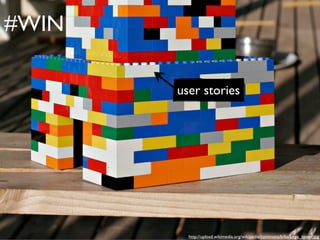 http://upload.wikimedia.org/wikipedia/commons/b/ba/Lego_tower.jpg
#WIN
user stories
 