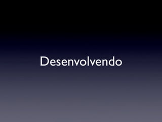Desenvolvendo
 