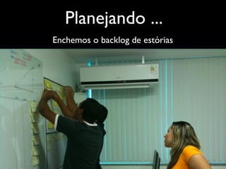 Planejando ...
Enchemos o backlog de estórias
 