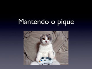 Mantendo o pique
 