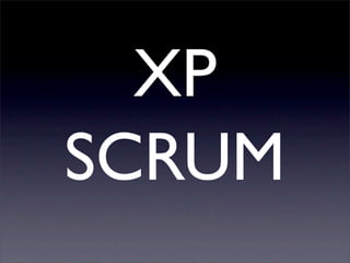 SCRUM
XP
 