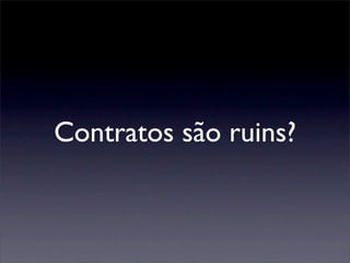 Contratos são ruins?
 