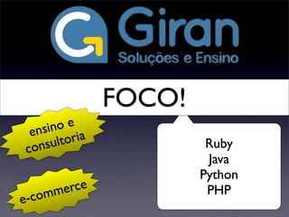 Ruby
Java
Python
PHP
FOCO!
e-commerce
ensino e
consultoria
 