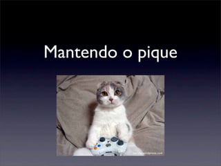 Mantendo o pique
 