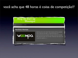 você acha que 48 horas é coisa de competição!?
 