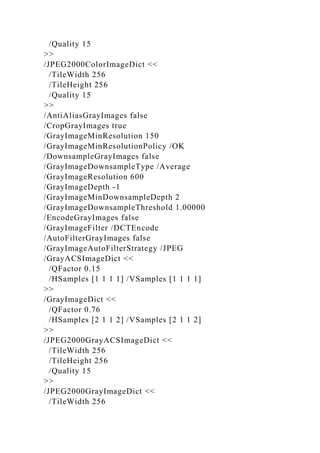 /Quality 15
>>
/JPEG2000ColorImageDict <<
/TileWidth 256
/TileHeight 256
/Quality 15
>>
/AntiAliasGrayImages false
/CropGrayImages true
/GrayImageMinResolution 150
/GrayImageMinResolutionPolicy /OK
/DownsampleGrayImages false
/GrayImageDownsampleType /Average
/GrayImageResolution 600
/GrayImageDepth -1
/GrayImageMinDownsampleDepth 2
/GrayImageDownsampleThreshold 1.00000
/EncodeGrayImages false
/GrayImageFilter /DCTEncode
/AutoFilterGrayImages false
/GrayImageAutoFilterStrategy /JPEG
/GrayACSImageDict <<
/QFactor 0.15
/HSamples [1 1 1 1] /VSamples [1 1 1 1]
>>
/GrayImageDict <<
/QFactor 0.76
/HSamples [2 1 1 2] /VSamples [2 1 1 2]
>>
/JPEG2000GrayACSImageDict <<
/TileWidth 256
/TileHeight 256
/Quality 15
>>
/JPEG2000GrayImageDict <<
/TileWidth 256
 