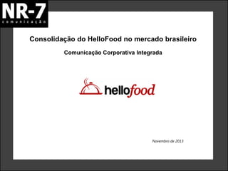 Consolidação do HelloFood no mercado brasileiro
Comunicação Corporativa Integrada

Novembro de 2013

 