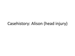 Casehistory: Alison (head injury)

 