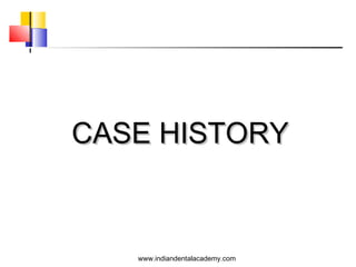 CASE HISTORYCASE HISTORY
www.indiandentalacademy.com
 