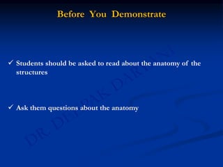 Before You Demonstrate
 Students should be asked to read about the anatomy of the
structures
 Ask them questions about the anatomy
 