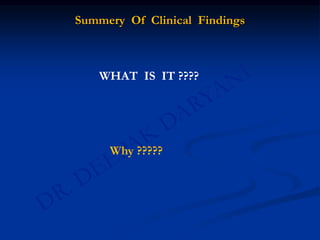 Summery Of Clinical Findings
WHAT IS IT ????
Why ?????
 