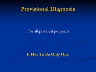 Provisional Diagnosis
It Has To Be Only One
For all practical purposes
 