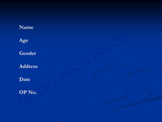 Name
Age
Gender
Address
Date
OP No.
 