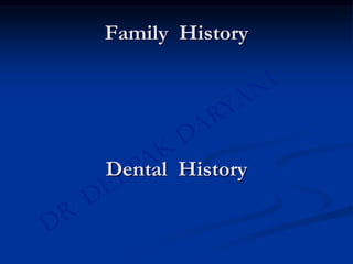 Family History
Dental History
 