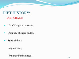 DIET HISTORY:
DIET CHART:
 No. Of sugar exposures.
 Quantity of sugar added.
 Type of diet :
veg/non-veg
balanced/unbalanced. 25
 