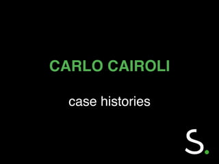 CARLO CAIROLI 
 
case histories
 