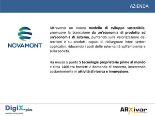 AZIENDA
Attraverso un nuovo modello di sviluppo sostenibile,
promuove la transizione da un’economia di prodotto ad
un’econ...