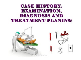 CASE HISTORY,CASE HISTORY,
EXAMINATION,EXAMINATION,
DIAGNOSIS ANDDIAGNOSIS AND
TREATMENT PLANINGTREATMENT PLANING
 