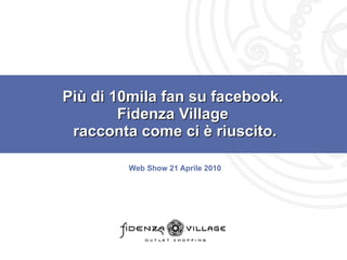 Più di 10mila fan su facebook.  Fidenza Village  racconta come ci è riuscito. Web Show 21 Aprile 2010 