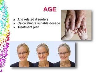  Age related disorders
 Calculating a suitable dosage
 Treatment plan
 