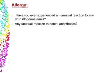 Have you ever experienced an unusual reaction to any
drugs/food/materials?
Any unusual reaction to dental anesthetics?
 