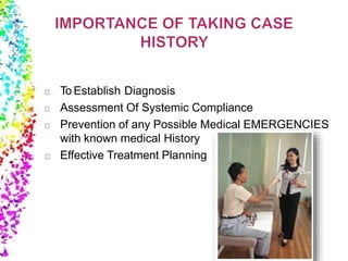 To Establish Diagnosis
Assessment Of Systemic Compliance
Prevention of any Possible Medical EMERGENCIES
with known medical History
Effective Treatment Planning
 