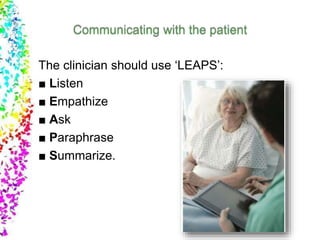 The clinician should use ‘LEAPS’:
■ Listen
■ Empathize
■ Ask
■ Paraphrase
■ Summarize.
 