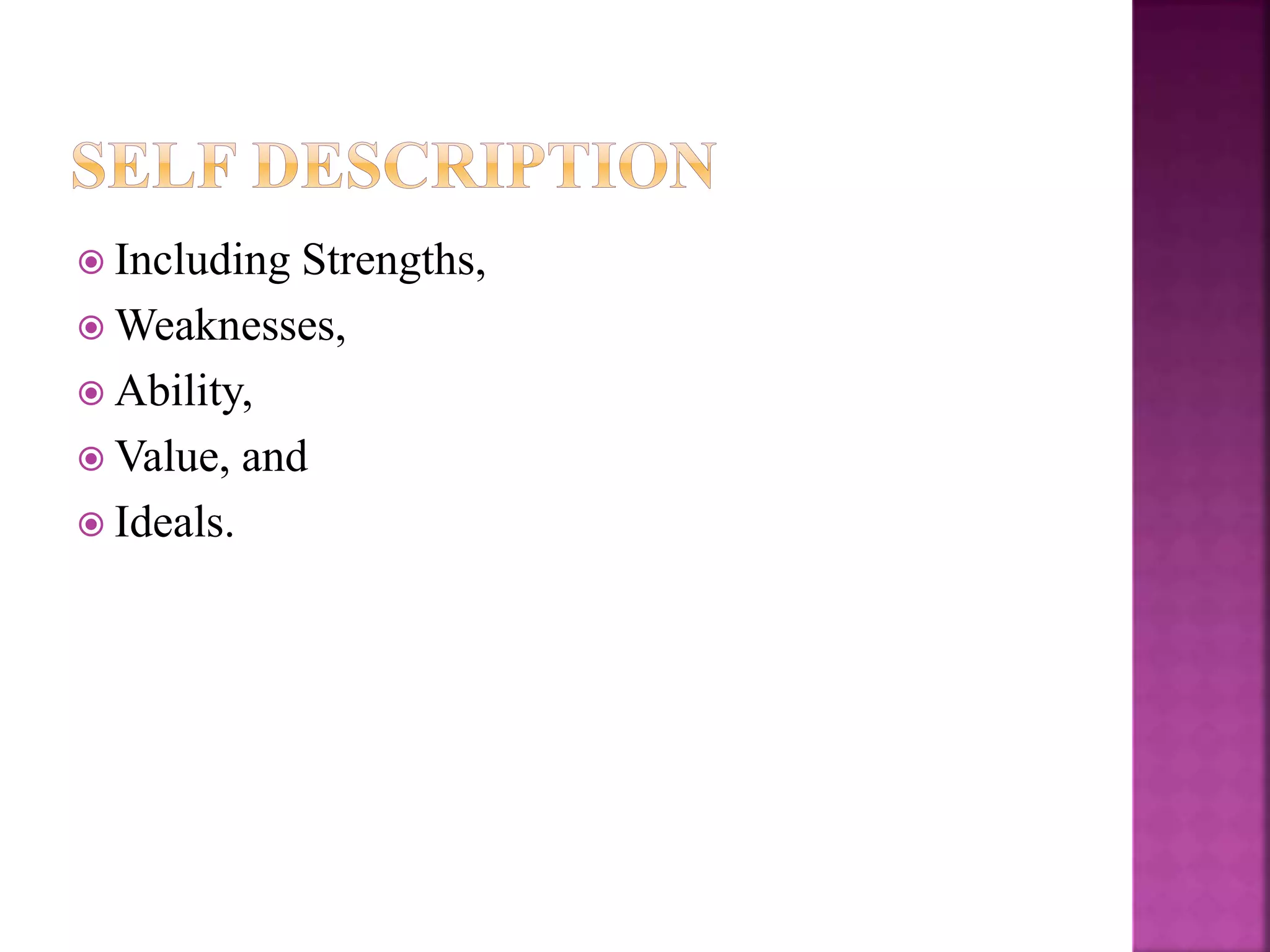  Including Strengths,
 Weaknesses,
 Ability,
 Value, and
 Ideals.
 