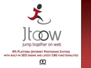 IPS Platform (Internet Positioning System)  withbuilt-in SEO engine and latest CMS functionalities 