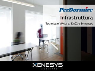 Infrastruttura
                                        Tecnologie VMware, EMC e Symantec




1	
  |	
  novembre	
  29,	
  2012	
  
 