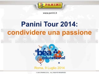 Panini Tour 2014:
condividere una passione
Roma, 9 Luglio 2014
www.panini.it
 