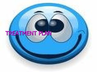 TREATMENT PLAN
 